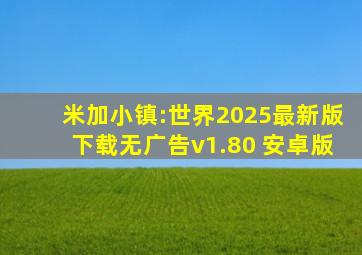 米加小镇:世界2025最新版下载无广告v1.80 安卓版